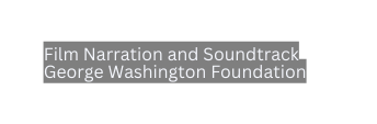 Film Narration and Soundtrack George Washington Foundation